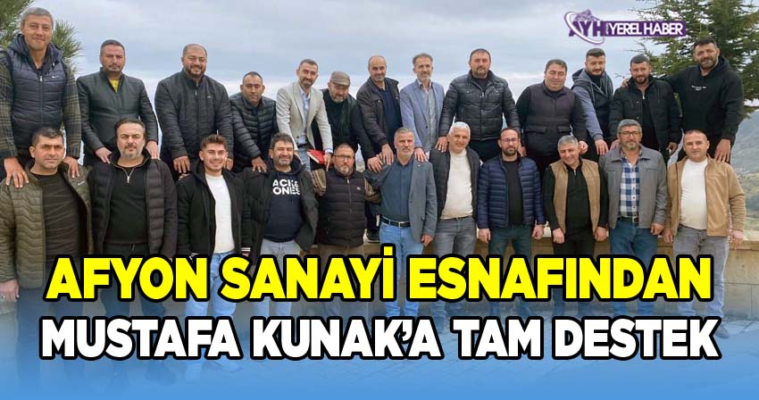 Afyon Sanayi Esnafından Mustafa Kunak’a tam destek