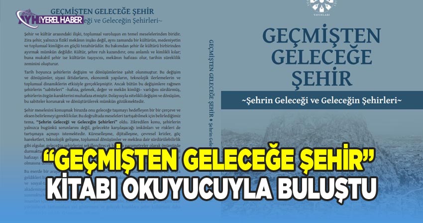 Şehir Araştırmalarına Önemli Katkı: “Geçmişten Geleceğe Şehir” Kitabı Okuyucuyla Buluştu