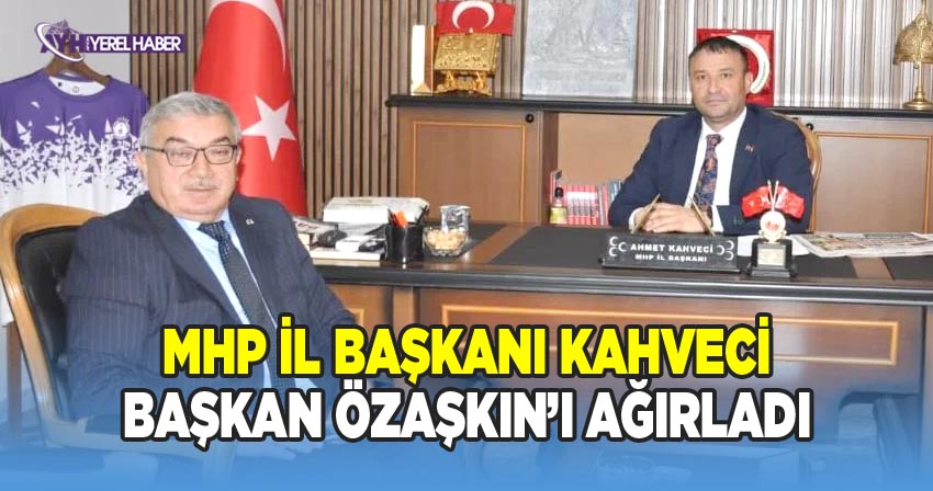 MHP İl Başkanı Ahmet Kahveci, Başkan Özaşkın'ı ağırladı