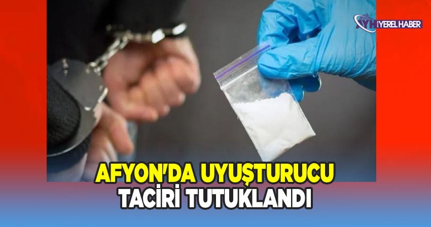 Afyon'da Uyuşturucu taciri yakalandı