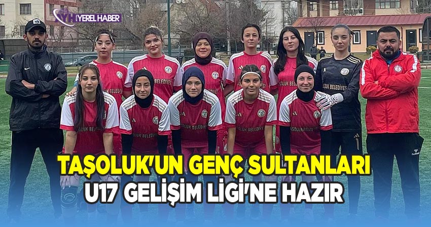 Taşoluk'un Genç Sultanları U17 Gelişim Ligi'ne Hazır