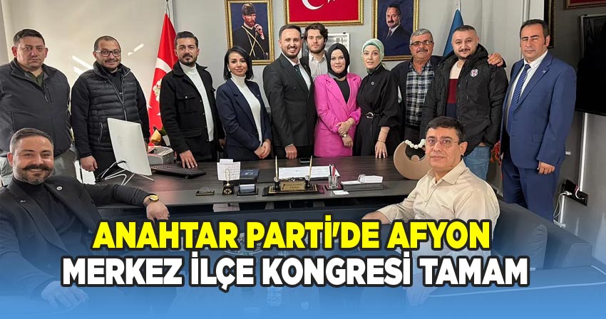 Anahtar Parti'de Afyon Merkez İlçe kongrezi Tamam