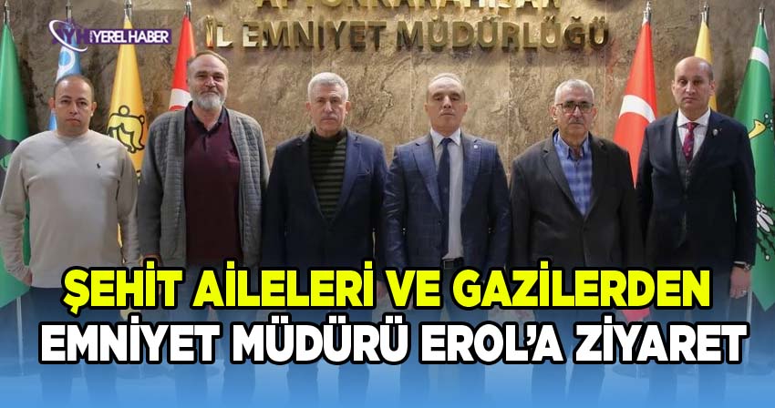 Şehit Aileleri ve Gazilerden İl Emniyet Müdürü Erol’a Ziyaret