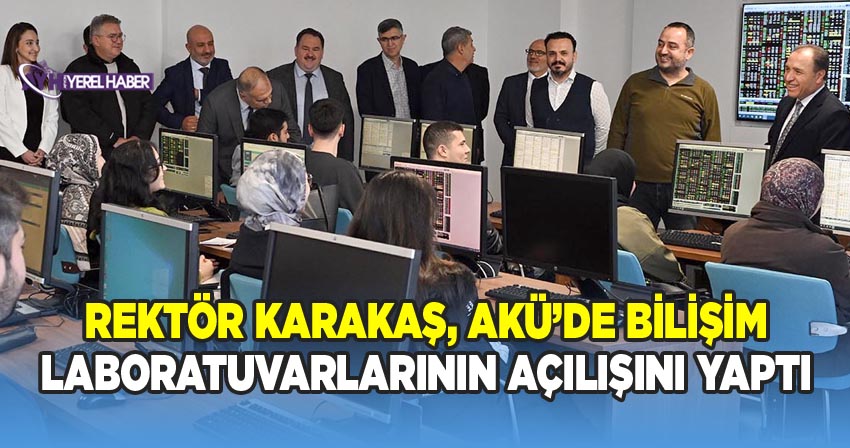 Rektör Prof. Dr. Mehmet Karakaş, AKÜ’de Bilişim Laboratuvarlarının Açılışını Yaptı