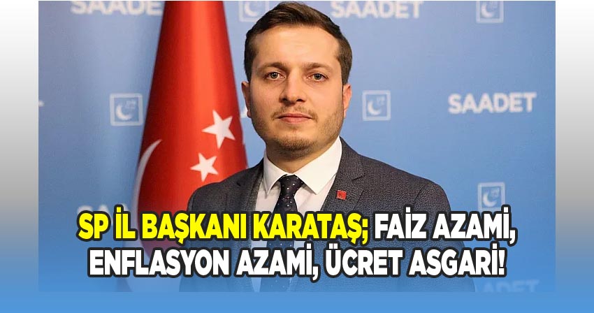Saadet Partili Karataş; 'Faiz azami, enflasyon azami, ücret asgari!'