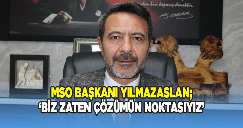 Mustafa Yılmazaslan; 'Biz Zaten Çözümün Noktasıyız'