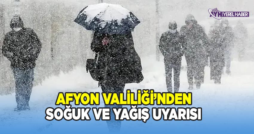 Afyon Valiliğinden soğuk ve yağış uyarısı