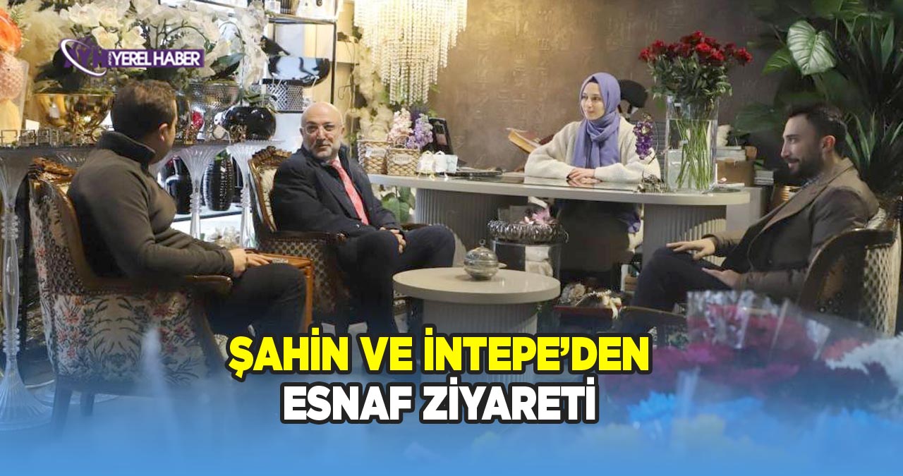 Ak Parti İl Başkanı Şahin'den esnaflara ziyaret