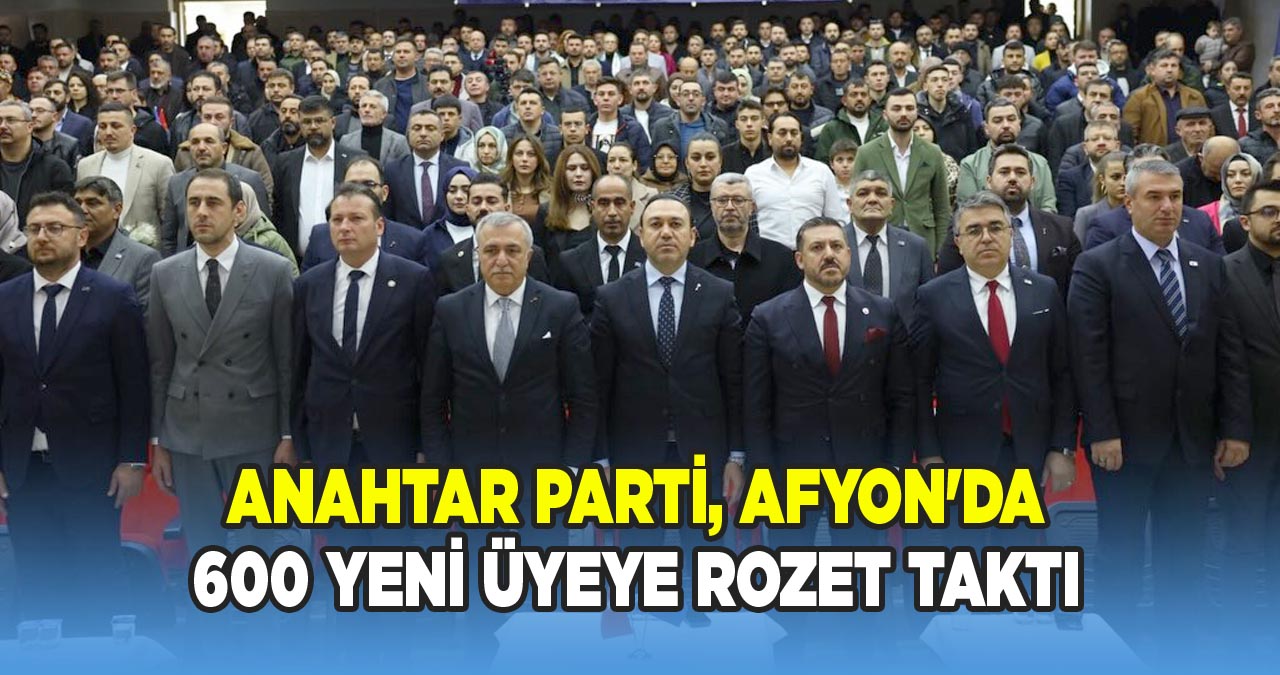 Anahtar Parti, Afyon'da 600 yeni üyeye rozet taktı