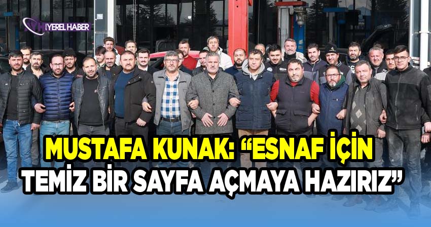 Mustafa Kunak: “Esnaf için temiz bir sayfa açmaya hazırız”