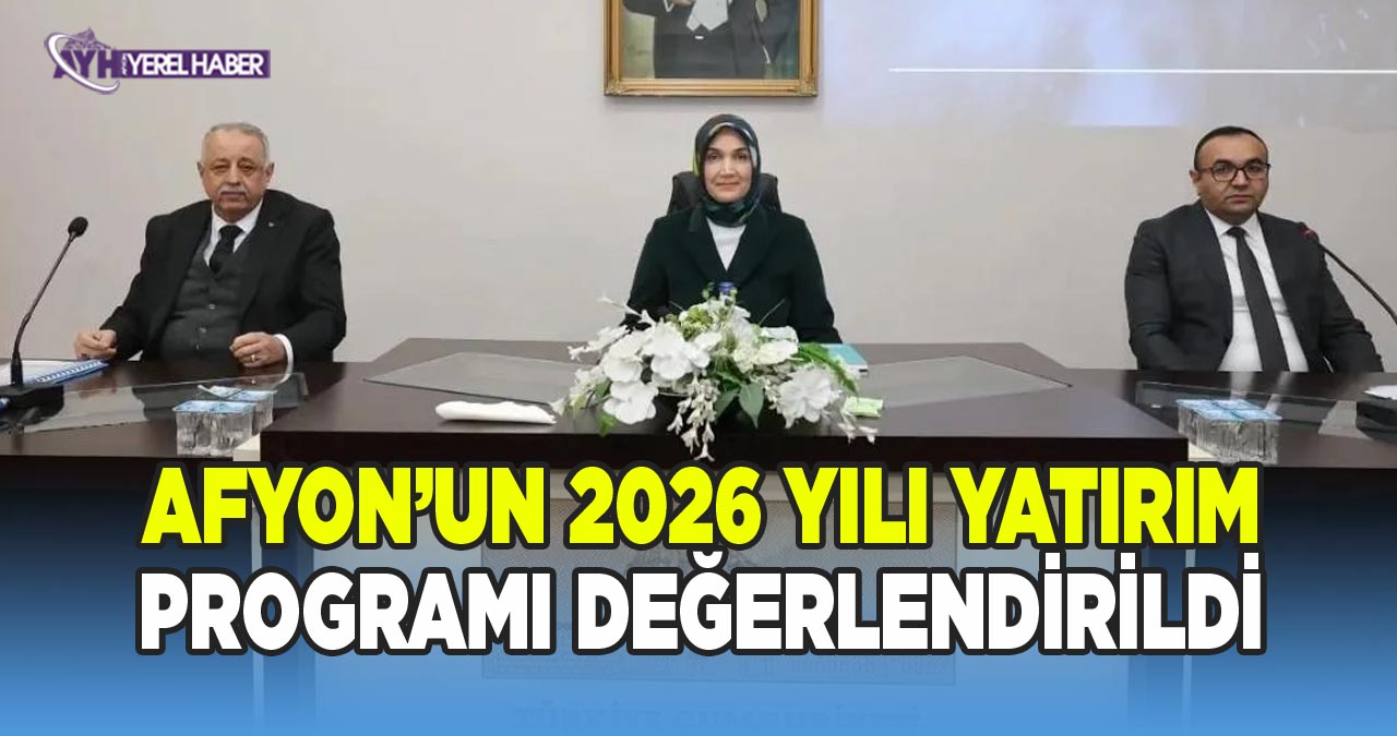 Afyon'un 2026 Yılı Yatırım Programı Değerlendirildi