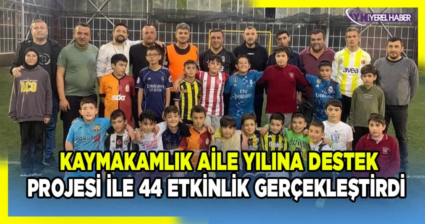 Kaymakamlık aile yılına destek projesi ile 44 etkinlik gerçekleştirdi