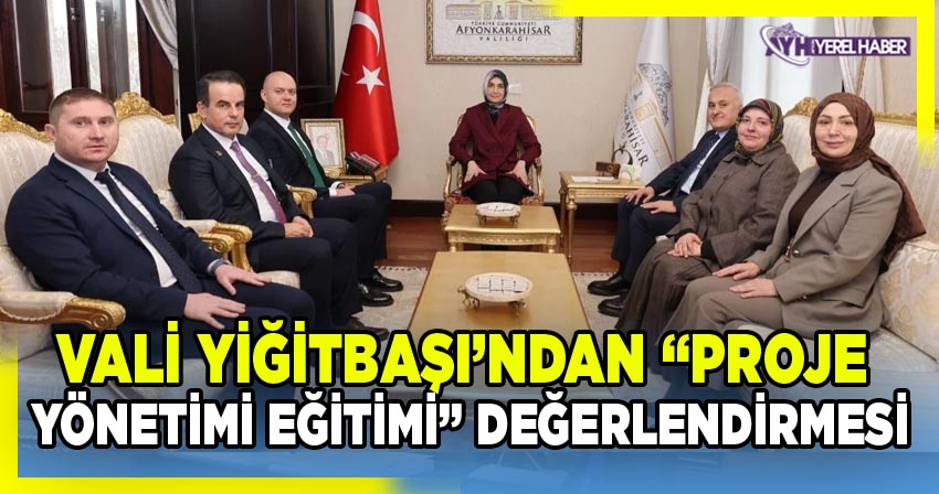 Vali Yiğitbaşı’ndan “Proje Yönetimi Eğitimi” Değerlendirmesi