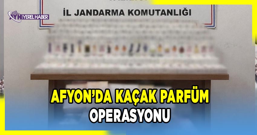 Afyon'da Kaçak Parfüm operasyonu