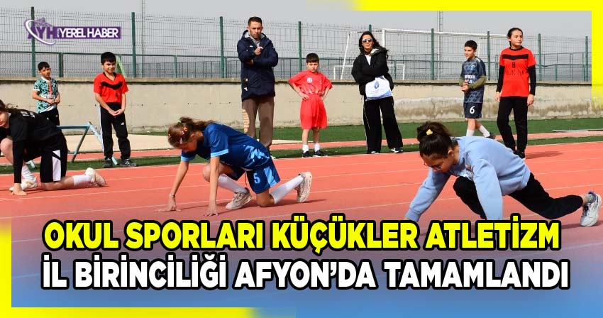 Okul Sporları Küçükler Atletizm İl Birinciliği Afyonkarahisar’da Tamamlandı