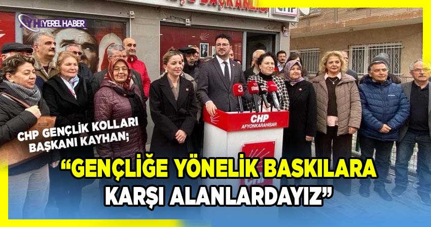 CHP'li Kayhan; 'Gençliğe Yönelik Baskılara Karşı Alanlardayız'
