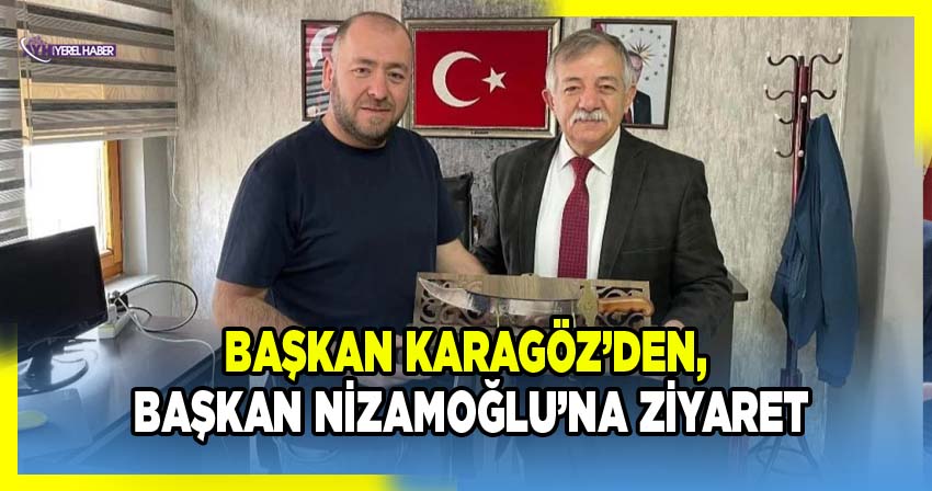 Başkan Karagöz’den, Başkan Nizamoğlu’na Ziyaret