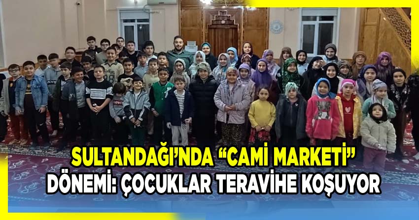 Sultandağı’nda “Cami Marketi” Dönemi: Çocuklar Teravihe Koşuyor