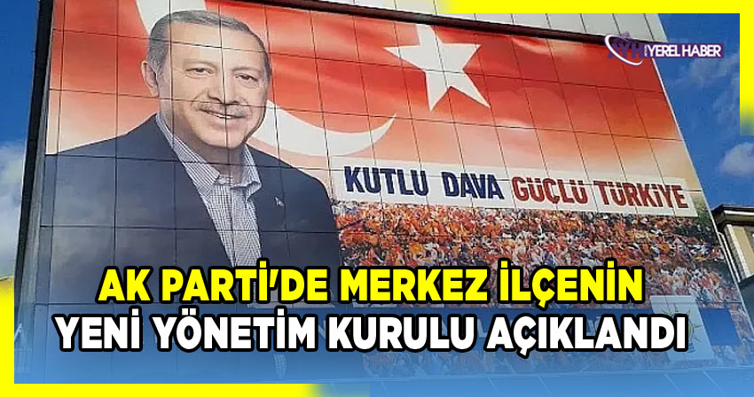 AK Parti'de Merkez İlçenin Yeni Yönetim Kurulu Açıklandı
