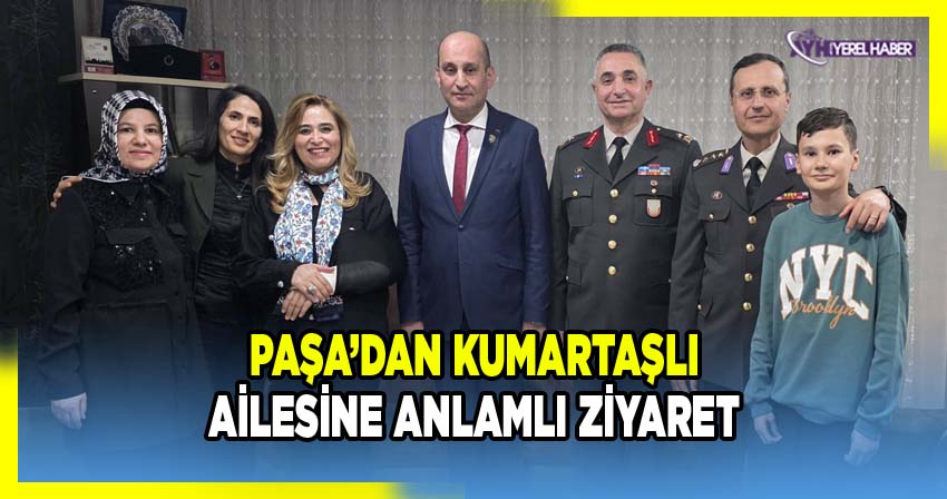 PAŞA’DAN KUMARTAŞLI AİLESİNE ANLAMLI ZİYARET