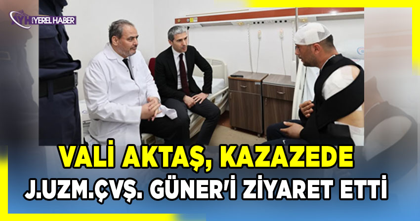 Vali Dr. Naci Aktaş, Trafik Kazası Geçiren J.Uzm.Çvş. Ramazan Güner'i Ziyaret Etti