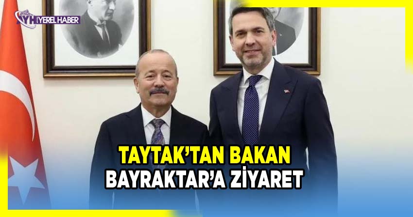 Taytak’tan Bakan Bayraktar’a ziyaret