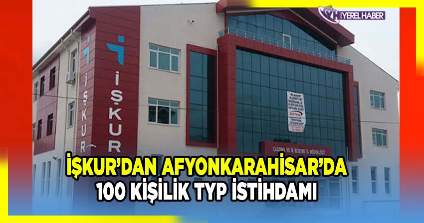 İŞKUR’dan Afyonkarahisar’da 100 Kişilik TYP İstihdamı