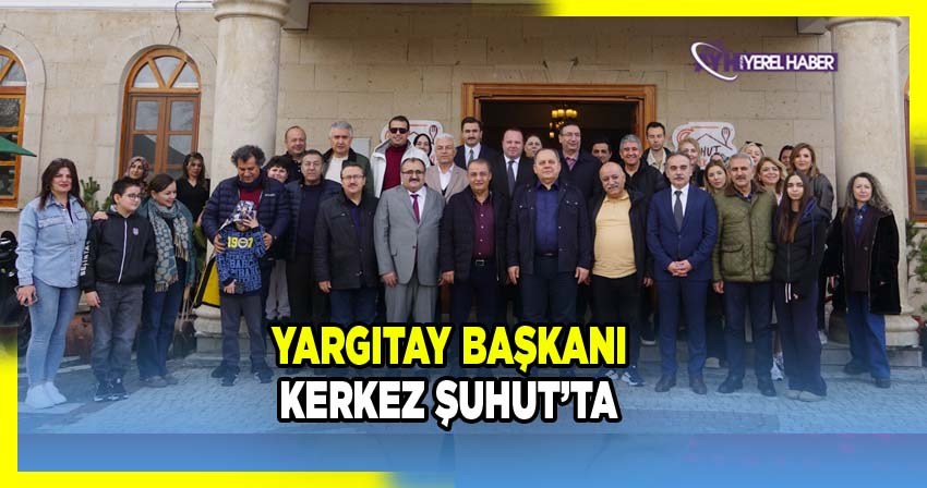 Yargıtay Başkanı Kerkez Şuhut’ta