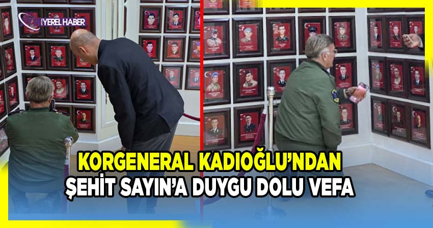 Korgeneral Kadıoğlu’ndan Şehit Emre Sayın’a Duygu Dolu Vefa